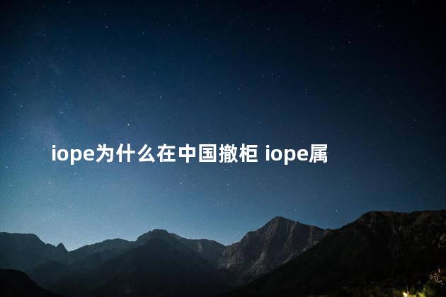 iope为什么在中国撤柜 iope属于什么档次